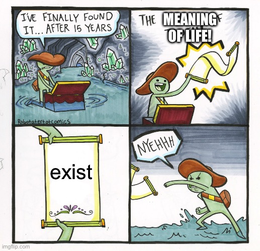 true tho | MEANING OF LIFE! exist | image tagged in memes,the scroll of truth | made w/ Imgflip meme maker