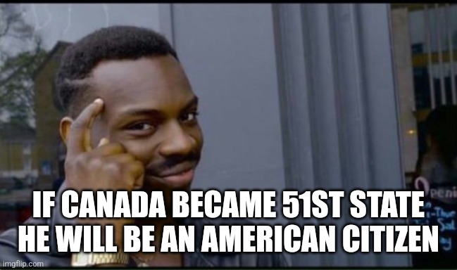 Thinking Black Man | IF CANADA BECAME 51ST STATE HE WILL BE AN AMERICAN CITIZEN | image tagged in thinking black man | made w/ Imgflip meme maker