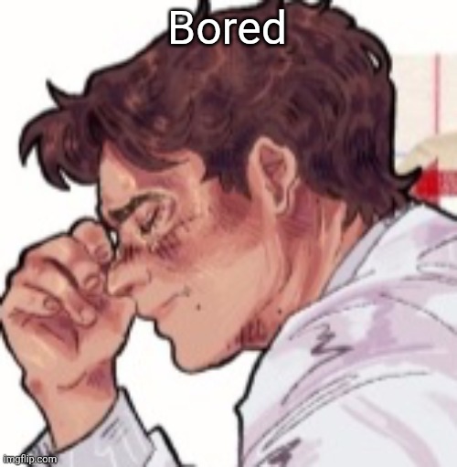 Im done dawg | Bored | image tagged in im done dawg | made w/ Imgflip meme maker