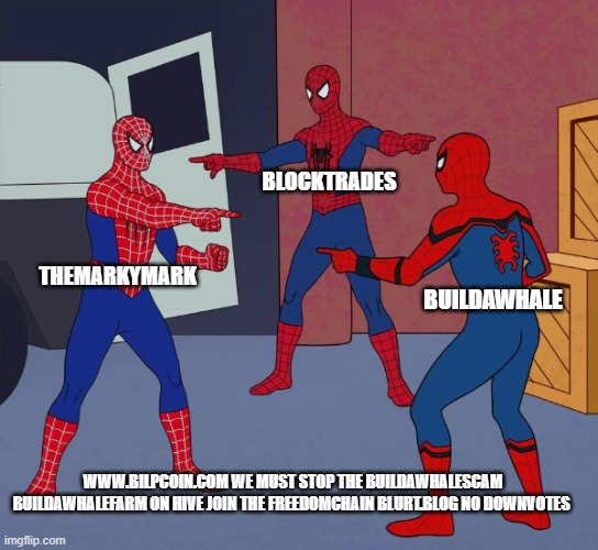 Spider Man Triple | BLOCKTRADES; THEMARKYMARK; BUILDAWHALE; WWW.BILPCOIN.COM WE MUST STOP THE BUILDAWHALESCAM BUILDAWHALEFARM ON HIVE JOIN THE FREEDOMCHAIN BLURT.BLOG NO DOWNVOTES | image tagged in spider man triple | made w/ Imgflip meme maker