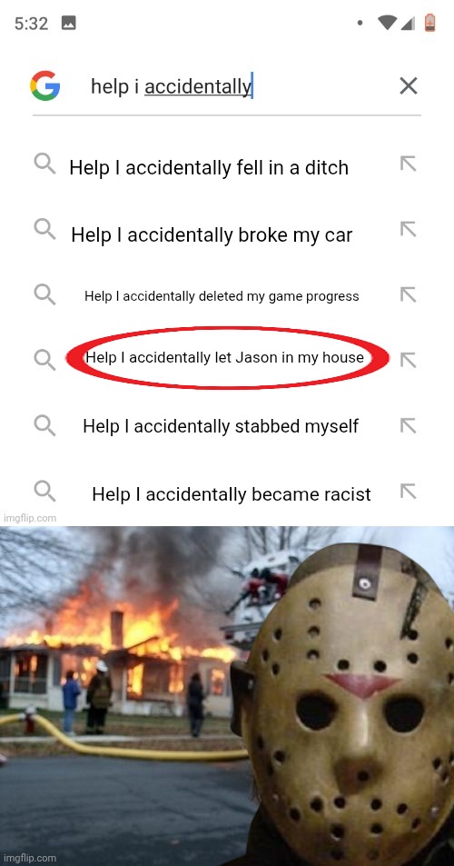 Excuse me what? | Help I accidentally fell in a ditch; Help I accidentally broke my car; Help I accidentally deleted my game progress; Help I accidentally let Jason in my house; Help I accidentally stabbed myself; Help I accidentally became racist | made w/ Imgflip meme maker