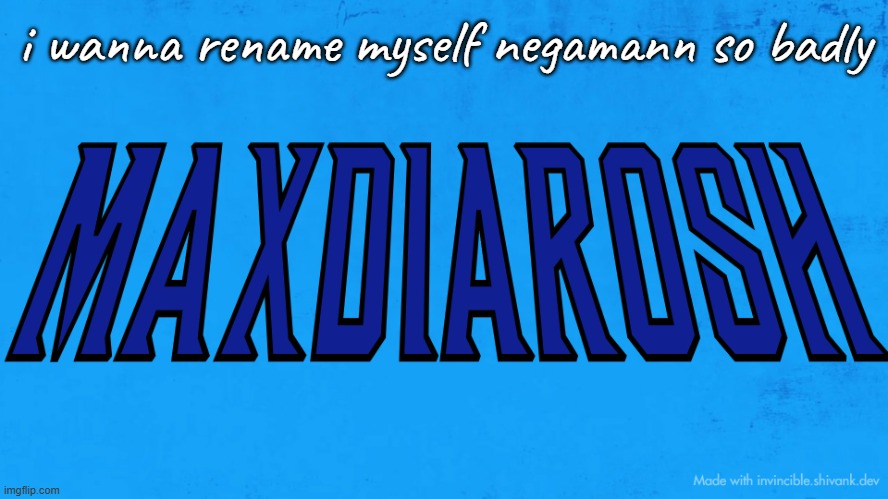 should I? | i wanna rename myself negamann so badly | image tagged in maxdiarosh invincible | made w/ Imgflip meme maker