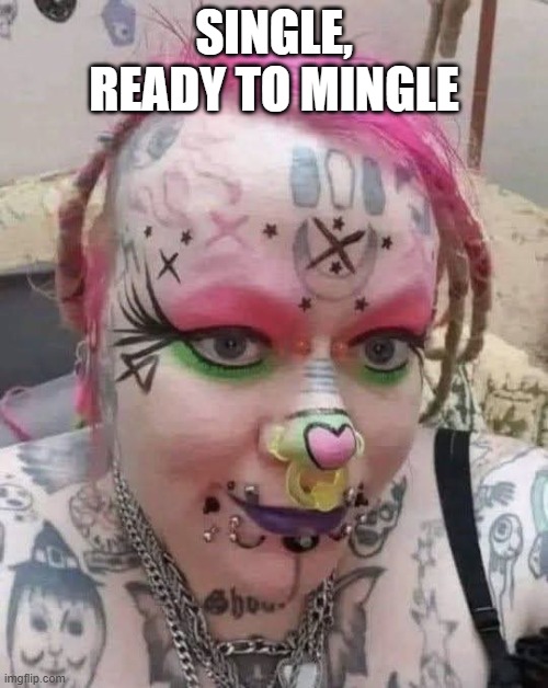 Hard Pass | SINGLE, READY TO MINGLE | image tagged in cursed image | made w/ Imgflip meme maker