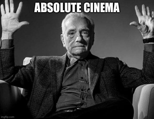 Absolute Cinema | ABSOLUTE CINEMA | image tagged in absolute cinema | made w/ Imgflip meme maker