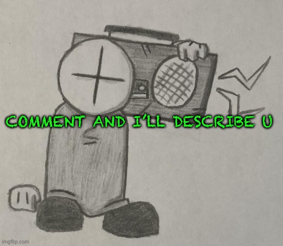 Comment and I’ll describe u | COMMENT AND I’LL DESCRIBE U | made w/ Imgflip meme maker