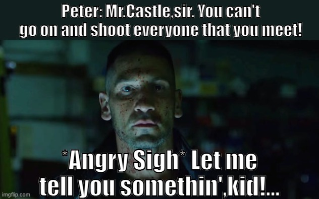 How Peter and Frank's conversation will start in Brand New Day | Peter: Mr.Castle,sir. You can't go on and shoot everyone that you meet! *Angry Sigh* Let me tell you somethin',kid!... | image tagged in jon bernthal punisher,marvel cinematic universe | made w/ Imgflip meme maker