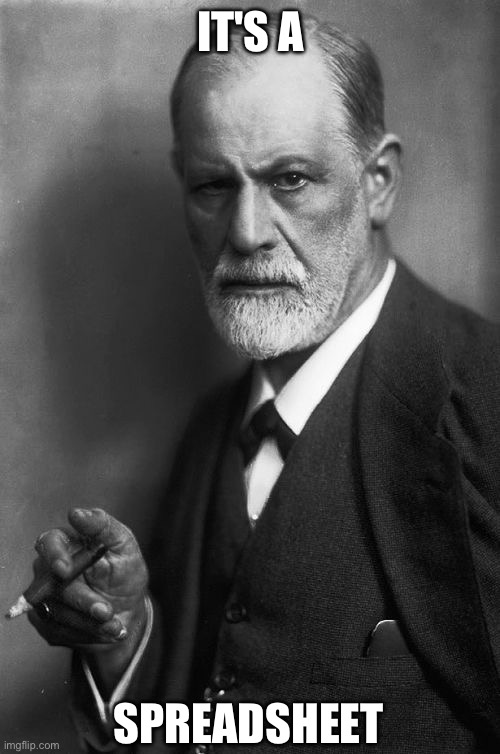 Sigmund Freud | IT'S A; SPREADSHEET | image tagged in memes,sigmund freud | made w/ Imgflip meme maker