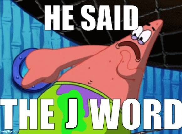 He said the n word | J | image tagged in he said the n word | made w/ Imgflip meme maker