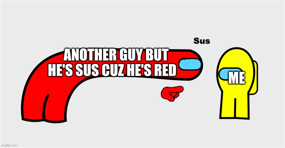 Among Us sus | ANOTHER GUY BUT HE'S SUS CUZ HE'S RED; ME | image tagged in among us sus | made w/ Imgflip meme maker