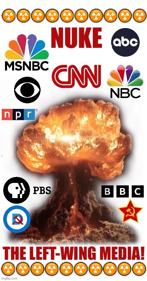 Metaphorically, of course… | ☢️ ☢️ ☢️ ☢️ ☢️ ☢️ ☢️ ☢️ ☢️ ☢️; ☢️ ☢️ ☢️ ☢️ ☢️ ☢️ ☢️ ☢️ ☢️ ☢️ | image tagged in political meme,leftist media,nuke the media,they lie | made w/ Imgflip meme maker