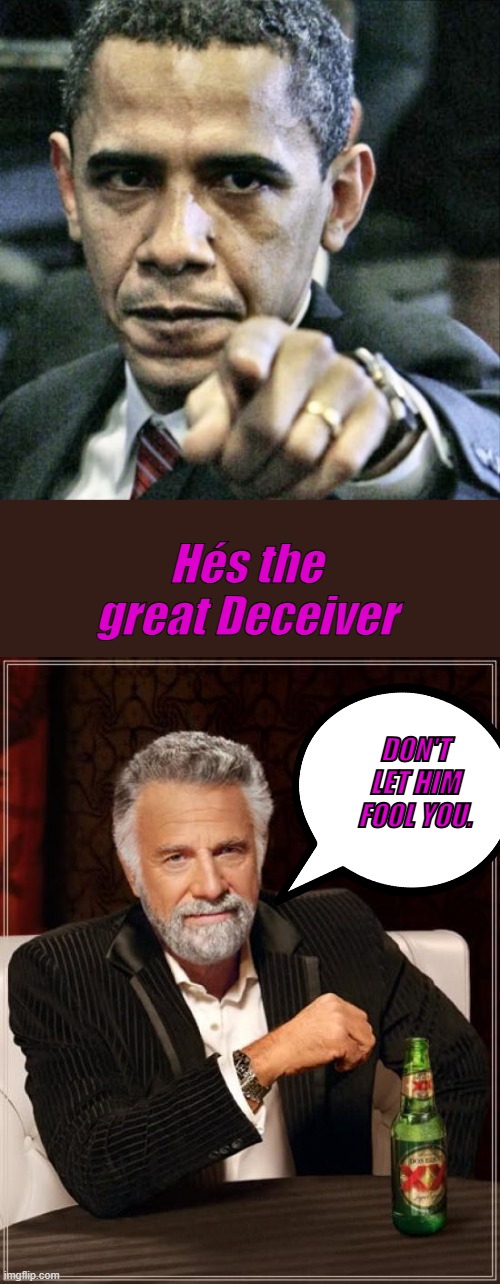 His whole life is a CIA operation | Hés the great Deceiver; DON'T LET HIM FOOL YOU. | image tagged in memes,pissed off obama,the most interesting man in the world | made w/ Imgflip meme maker