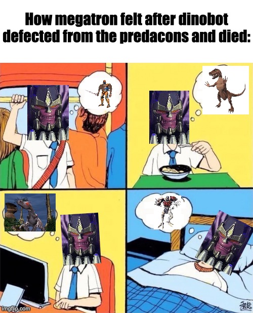 He's obsessed with him like he's his ex bro | How megatron felt after dinobot defected from the predacons and died: | image tagged in worker obsessing cant stop thinking,beast wars,transformers,memes,transformers g1 | made w/ Imgflip meme maker