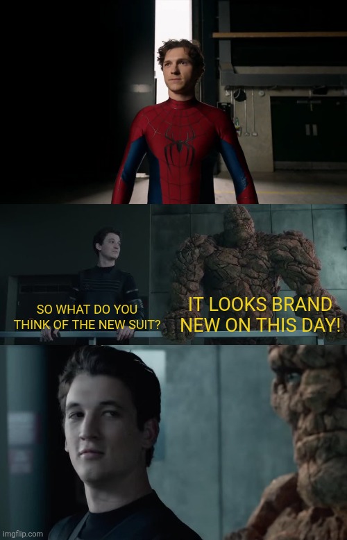 IT LOOKS BRAND NEW ON THIS DAY! SO WHAT DO YOU THINK OF THE NEW SUIT? | image tagged in memes,funny,spiderman,fantastic 4,puns,mcu | made w/ Imgflip meme maker