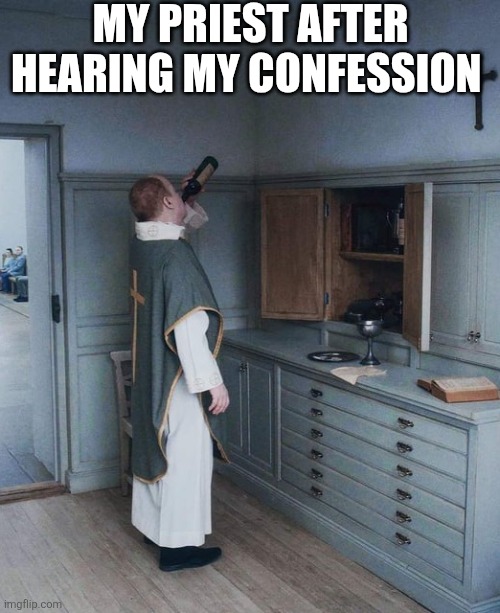 My Priest After Hearing My Confession | MY PRIEST AFTER HEARING MY CONFESSION | image tagged in chrisjoines1 | made w/ Imgflip meme maker