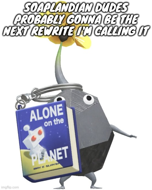 Book rock pikmin | SOAPLANDIAN DUDES PROBABLY GONNA BE THE NEXT REWRITE I'M CALLING IT | image tagged in book rock pikmin | made w/ Imgflip meme maker