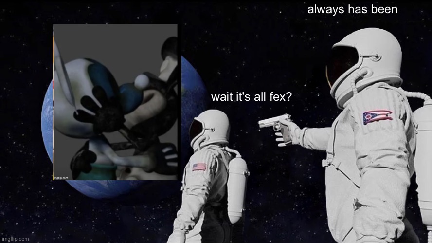 Always Has Been Meme | always has been; wait it's all fex? | image tagged in memes,always has been | made w/ Imgflip meme maker