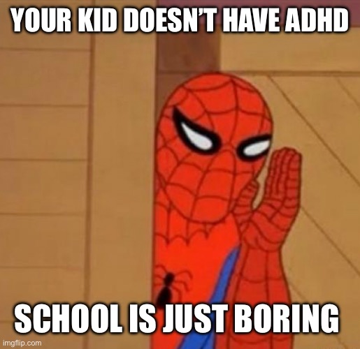 Spider-Man Whisper | YOUR KID DOESN’T HAVE ADHD; SCHOOL IS JUST BORING | image tagged in spider-man whisper | made w/ Imgflip meme maker