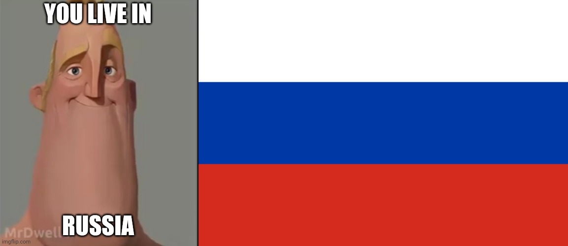 MrDweller becoming Loser: You live in (Part 2) | YOU LIVE IN; RUSSIA | image tagged in mrdweller phase 1,russian flag | made w/ Imgflip meme maker