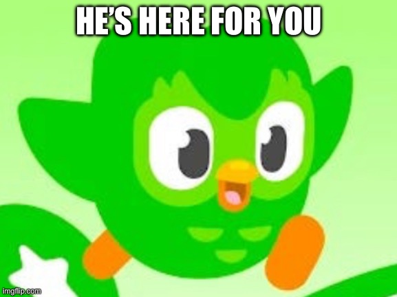 duolingo | HE’S HERE FOR YOU | image tagged in running duo | made w/ Imgflip meme maker