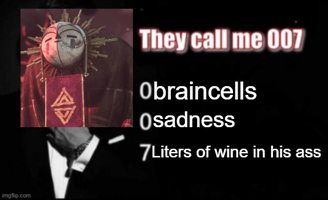 They call me 007 | braincells; sadness; Liters of wine in his ass | image tagged in they call me 007,clair obscur,expedition 33 | made w/ Imgflip meme maker