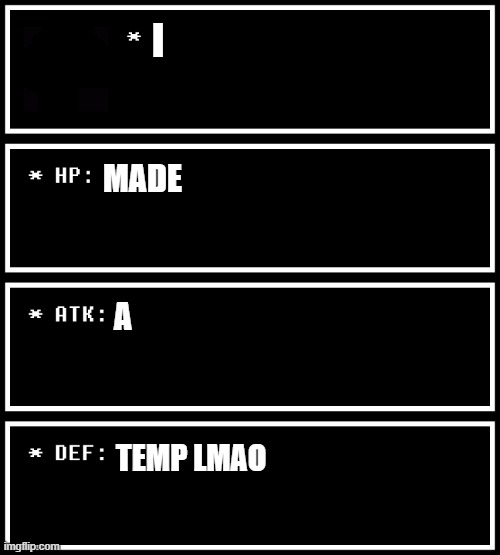 Blank Undertale Stat Temp | I; MADE; A; TEMP LMAO | image tagged in blank undertale stat temp | made w/ Imgflip meme maker