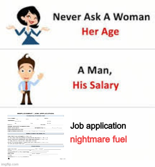 job application | Job application; nightmare fuel | image tagged in never ask a woman her age,job | made w/ Imgflip meme maker