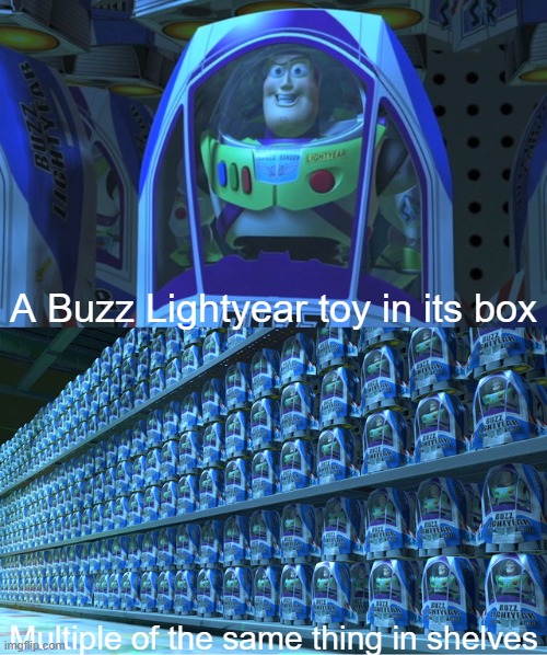 tried my hand at an antimeme | A Buzz Lightyear toy in its box; Multiple of the same thing in shelves | image tagged in buzz lightyear clones,antimeme | made w/ Imgflip meme maker