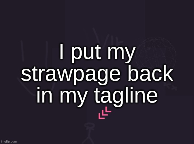 vik's image | I put my strawpage back in my tagline | image tagged in vik's image | made w/ Imgflip meme maker