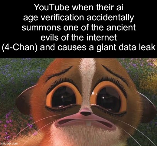 . | YouTube when their ai age verification accidentally summons one of the ancient evils of the internet (4-Chan) and causes a giant data leak | image tagged in crying mort | made w/ Imgflip meme maker