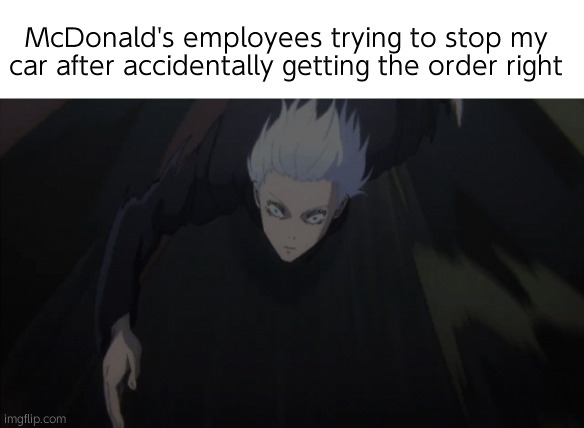 火 | McDonald's employees trying to stop my car after accidentally getting the order right | image tagged in gojo running | made w/ Imgflip meme maker