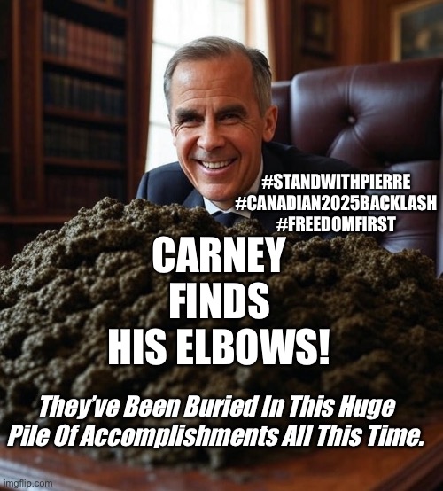 CanadaRising | CARNEY FINDS HIS ELBOWS! #STANDWITHPIERRE #CANADIAN2025BACKLASH
#FREEDOMFIRST; They’ve Been Buried In This Huge Pile Of Accomplishments All This Time. | image tagged in canadian politics | made w/ Imgflip meme maker