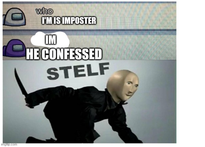 among us stelf | I'M IS IMPOSTER; IM; HE CONFESSED | image tagged in among us stelf | made w/ Imgflip meme maker