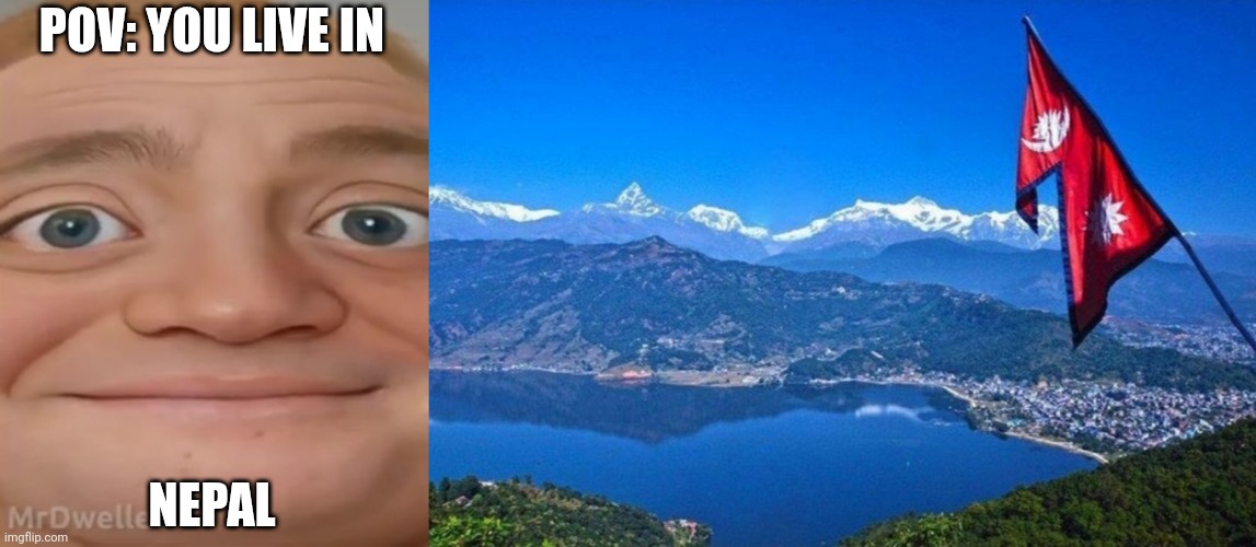 MrDweller becoming Loser: You live in (Part 4) | POV: YOU LIVE IN; NEPAL | image tagged in mrdweller phase 2 5,nepal | made w/ Imgflip meme maker