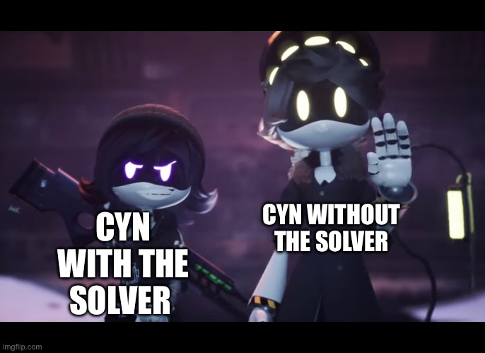 Murder Drones | CYN WITHOUT THE SOLVER; CYN WITH THE
SOLVER | image tagged in murder drones | made w/ Imgflip meme maker