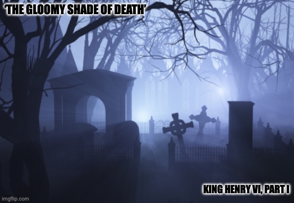 The Bard | ‘THE GLOOMY SHADE OF DEATH’; KING HENRY VI, PART I | image tagged in cemetery | made w/ Imgflip meme maker