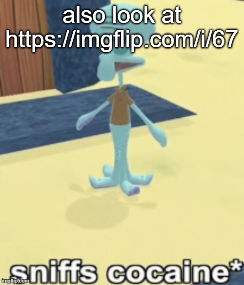 sniffs cocaine* | also look at https://imgflip.com/i/67 | image tagged in sniffs cocaine | made w/ Imgflip meme maker
