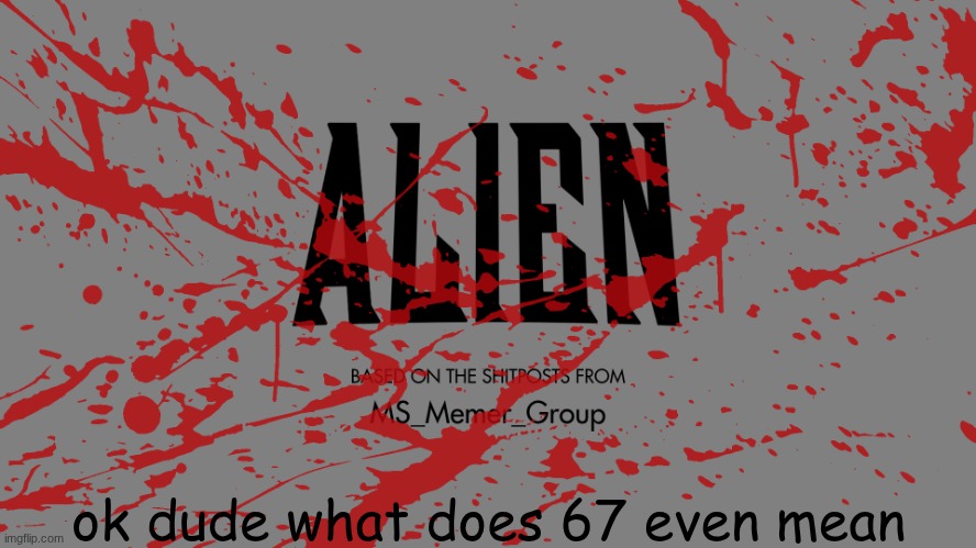 genuine question | ok dude what does 67 even mean | made w/ Imgflip meme maker