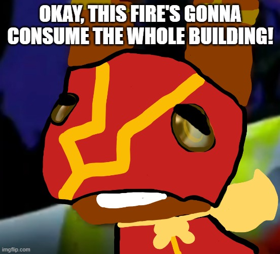 Super Pretztail(background) | OKAY, THIS FIRE'S GONNA CONSUME THE WHOLE BUILDING! | image tagged in super pretztail background | made w/ Imgflip meme maker
