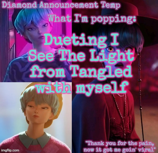 Might sing this in choir w someone else when I got back to school | Dueting I See The Light from Tangled with myself | image tagged in diamond's baby saja temp | made w/ Imgflip meme maker