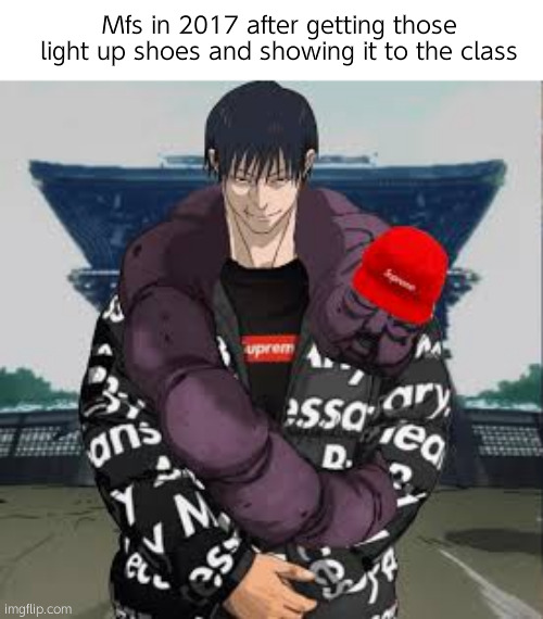 bring ts back | Mfs in 2017 after getting those light up shoes and showing it to the class | image tagged in drip toji | made w/ Imgflip meme maker