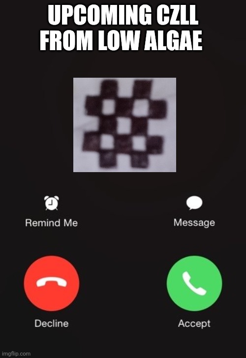 Incoming call | UPCOMING CZLL FROM LOW ALGAE | image tagged in incoming call | made w/ Imgflip meme maker