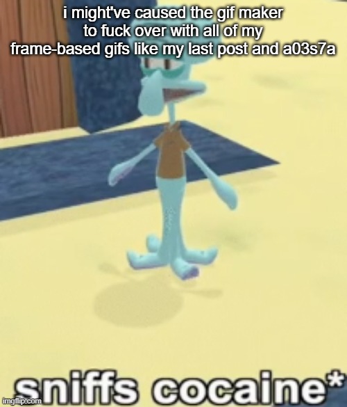 uhhhhhhhhhhh | i might've caused the gif maker to fuck over with all of my frame-based gifs like my last post and a03s7a | image tagged in sniffs cocaine | made w/ Imgflip meme maker