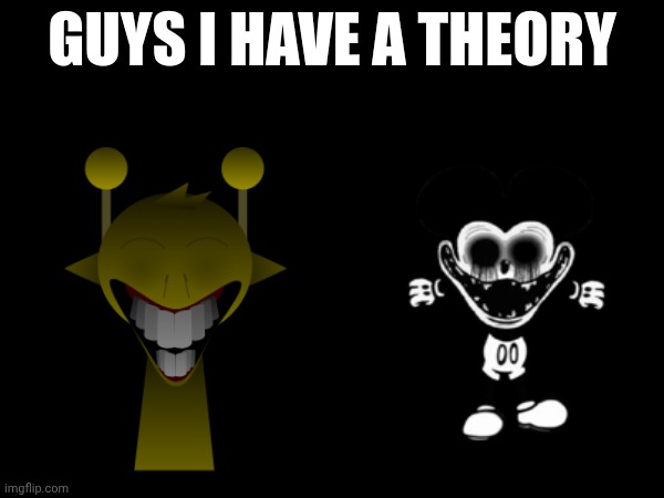 guys i have a theory | image tagged in guys i have a theory | made w/ Imgflip meme maker