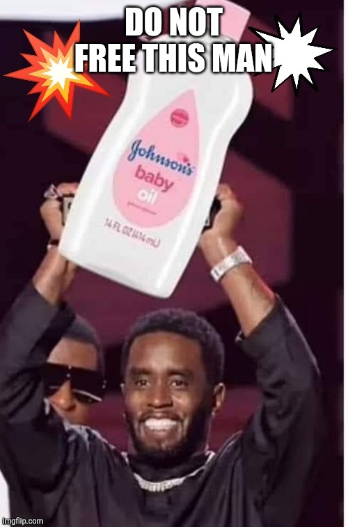 P Diddy buys baby oil in bulk | DO NOT FREE THIS MAN | image tagged in p diddy buys baby oil in bulk | made w/ Imgflip meme maker