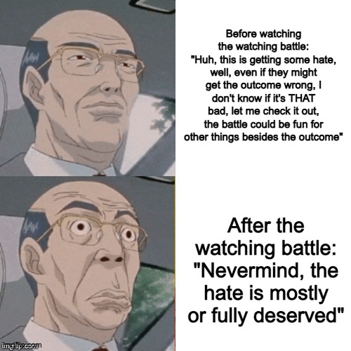 surprised anime guy | Before watching the watching battle:
"Huh, this is getting some hate, well, even if they might get the outcome wrong, I don't know if it's THAT bad, let me check it out, the battle could be fun for other things besides the outcome"; After the watching battle:
"Nevermind, the hate is mostly or fully deserved" | image tagged in surprised anime guy | made w/ Imgflip meme maker