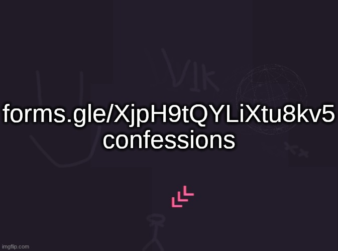 https://forms.gle/XjpH9tQYLiXtu8kv5 | forms.gle/XjpH9tQYLiXtu8kv5 confessions | image tagged in vik's image | made w/ Imgflip meme maker