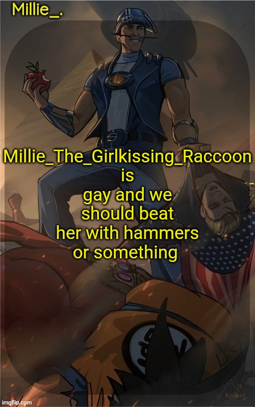 Millie's Sportacus solos fiction Announcement template | Millie_The_Girlkissing_Raccoon is gay and we should beat her with hammers or something | image tagged in millie's sportacus solos fiction announcement template | made w/ Imgflip meme maker