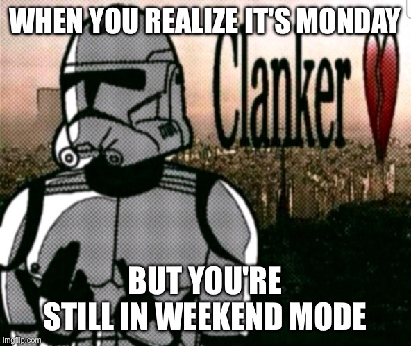 Average AI meme | WHEN YOU REALIZE IT'S MONDAY; BUT YOU'RE STILL IN WEEKEND MODE | image tagged in sybau clone | made w/ Imgflip meme maker