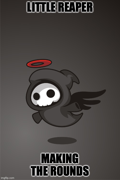 Little reaper | LITTLE REAPER; MAKING THE ROUNDS | image tagged in death,grim reaper | made w/ Imgflip meme maker