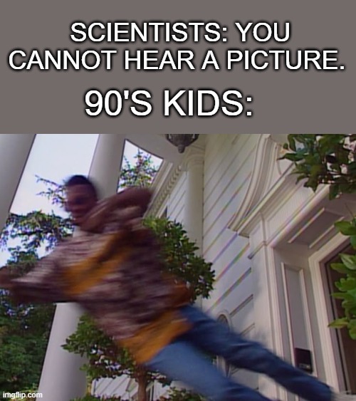 Jazz getting thrown out of the house. (The Fresh Prince of Bel-Air) | SCIENTISTS: YOU CANNOT HEAR A PICTURE. 90'S KIDS: | image tagged in fresh prince of bel-air,90s kids,90s,1990s,tv shows,nostalgia | made w/ Imgflip meme maker